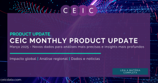 CEIC Monthly Product Update: Março 2025 