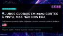 Juros Globais em 2025: Cortes à Vista, Mas Não nos EUA